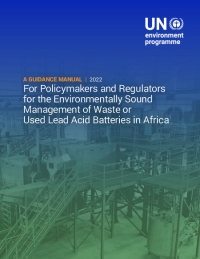 A Guidance Manual for Policymakers and Regulators for the Environmentally Sound Management of Waste or Used Lead Acid Batteries in Africa